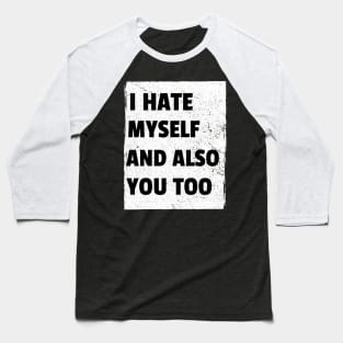 I Hate Myself And Also You Too Baseball T-Shirt